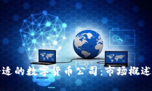 选择合适的数字货币公司：市场概述与推荐