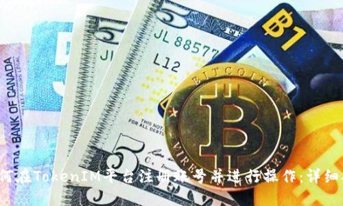  如何在TokenIM平台注册账号并进行操作：详细指南