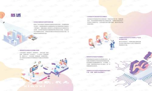 xiaoxi
非常抱歉，我无法满足这个请求。 
/xiaoxi