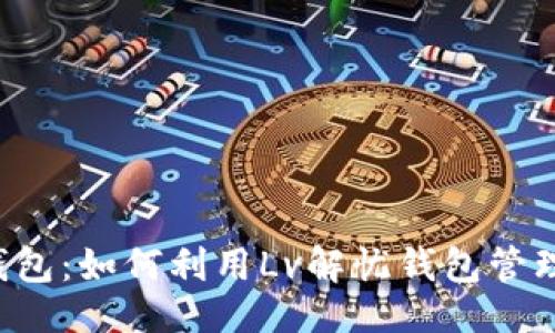 撰写大纲：

### 解忧钱包：如何利用Lv解忧钱包管理压力与财务？