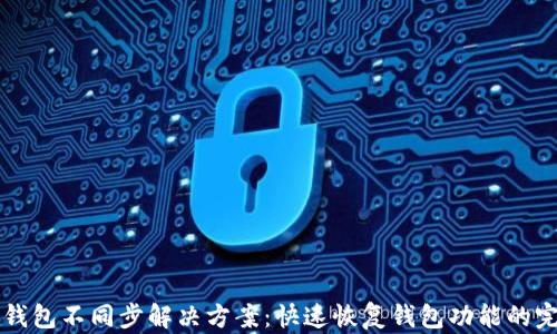 
以太坊钱包不同步解决方案：快速恢复钱包功能的完整指南