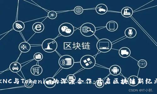 KNC与Tokenim的深度合作：开启区块链新纪元