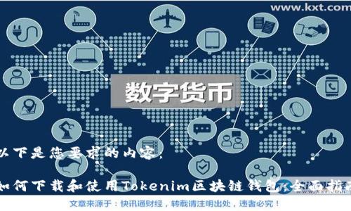 以下是您要求的内容：

如何下载和使用Tokenim区块链钱包：全面指南