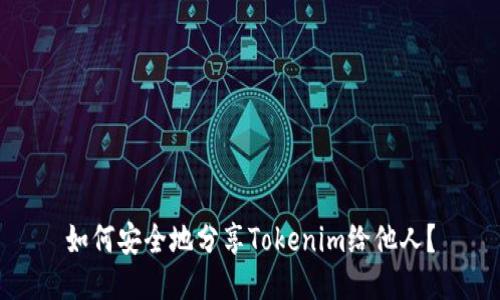 如何安全地分享Tokenim给他人？