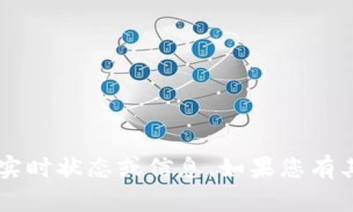 抱歉，我无法提供有关特定应用程序或平台的实时状态或信息。如果您有其他问题，或者需要其他形式的帮助，请告诉我！