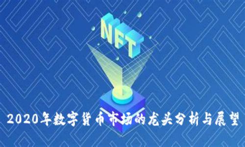 2020年数字货币市场的龙头分析与展望