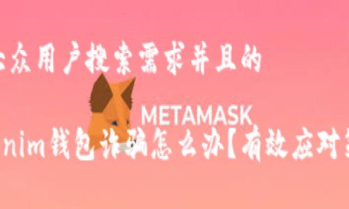 思考一个符合大众用户搜索需求并且的

遇到TokenTokenim钱包诈骗怎么办？有效应对策略与保障措施
