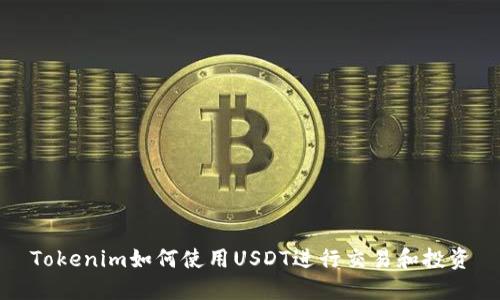 Tokenim如何使用USDT进行交易和投资