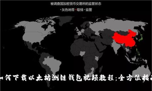 如何下载以太坊测链钱包视频教程：全方位指南