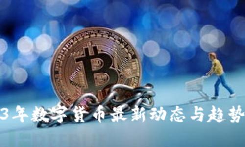 2023年数字货币最新动态与趋势分析