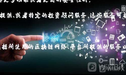 在讨论TP（通常指代Token Protocol）和Tokenim等相关技术或平台的收费情况之前，我们需要更深入地了解这两个概念，因为它们在区块链领域中具有重要作用。

TP（Token Protocol）的收费情况

Token Protocol 是一种用于创建、发放和管理数字资产（通常是代币）的技术。TP平台通常提供多种服务，例如代币生成、智能合约的部署等。至于收费问题，具体收费往往取决于以下几个因素：

1. **交易费用**：在区块链网络上进行交易通常需要支付交易费用，这些费用是网络矿工或验证者收取，以激励他们维护网络的安全性和完整性。不同的区块链网络（例如以太坊、Binance Smart Chain等）会有不同的费用结构。

2. **平台服务费用**：某些Token Protocol平台可能会收取额外的服务费用，用于提供额外的功能或服务。例如，若平台为用户提供代币的增值服务或专业的技术支持，可能会涉及到费用。

3. **合约部署费用**：如果用户需要部署自己的智能合约，平台可能会对合约的创建和部署收取一定的费用。这通常包括合约代码的审核、测试和上线等流程。

Tokenim 的收费情况

Tokenim 是一个相对较新的平台，通常用于代币的发行、交易等。类似于TP，Tokenim的收费情况同样受到多种因素的影响：

1. **交易手续费**：Tokenim 作为一个交易平台，在用户进行任何交易时，通常会收取一定比例的交易手续费。这些费用通常是为了支付平台的运营成本，并为平台提供盈利来源。

2. **账户管理费用**：在某些情况下，Tokenim可能会针对账户的管理收取费用，尤其是在用户需要更多功能或者更高的安全性时。

3. **额外服务费用**：与TP平台类似，Tokenim可能会提供额外的功能，如代币的市场分析、流动性提供、或者特定的投资顾问服务，这些服务可能会额外收费。

总结

综上所述，TP和Tokenim等平台确实可能会收取收费，但具体的收费标准和结构取决于多个因素，包括所使用的区块链网络、平台所提供的服务以及用户的具体需求。在使用任何区块链相关平台时，用户都应详细了解相关费用，以避免意外支出。

如有进一步问题，请随时查询相关资料或与平台的支持团队联系。