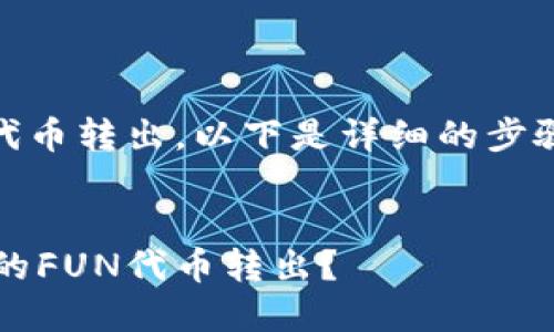对于如何将TokenIM的FUN代币转出，以下是详细的步骤和说明，希望能够帮助到你。


如何安全高效地将TokenIM的FUN代币转出？