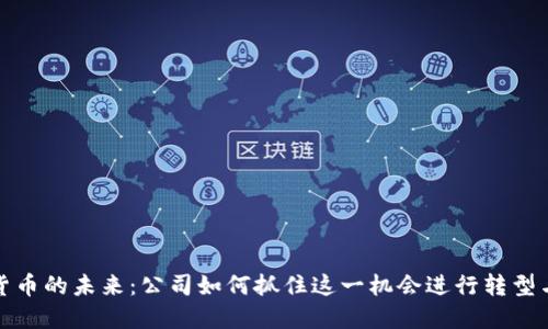 数字货币的未来：公司如何抓住这一机会进行转型与发展