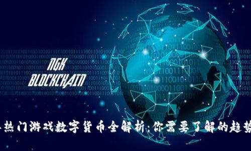 2023年热门游戏数字货币全解析：你需要了解的趋势与机会
