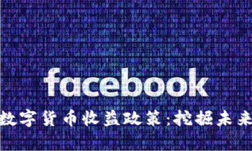 全面解析数字货币收益政策：挖掘未来投资机遇