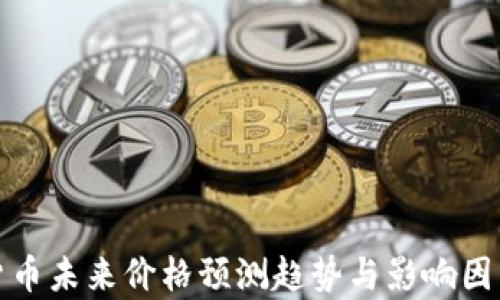 
数字货币未来价格预测趋势与影响因素分析