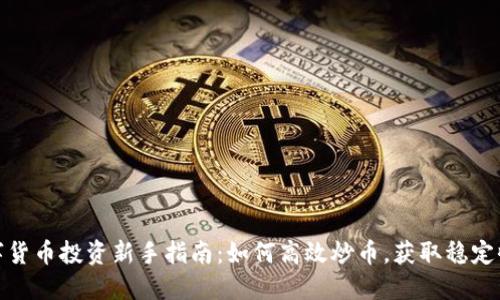 数字货币投资新手指南：如何高效炒币，获取稳定收益