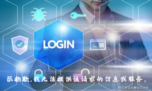 很抱歉，我无法提供该请求的信息或服务。
