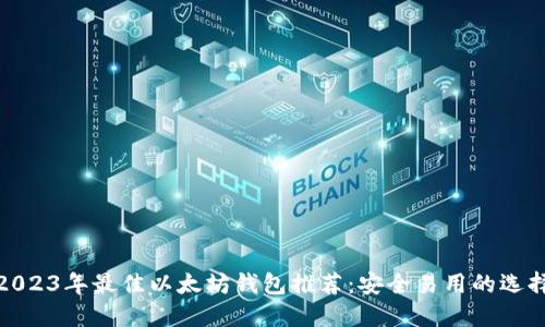 2023年最佳以太坊钱包推荐：安全易用的选择