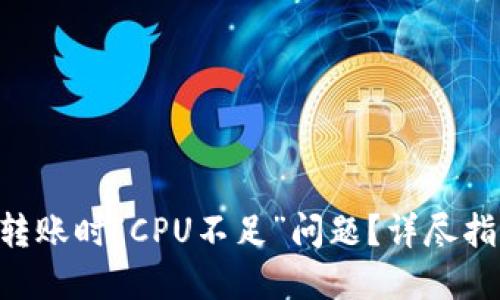 如何解决EOS转账时“CPU不足”问题？详尽指南与最佳实践