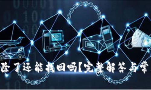 Tokenim删除了还能找回吗？完整解答与常见问题汇总