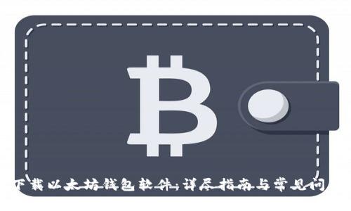 如何下载以太坊钱包软件：详尽指南与常见问题解答