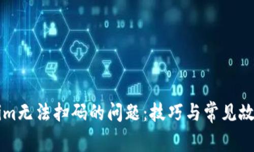 解决Tokenim无法扫码的问题：技巧与常见故障排除指南