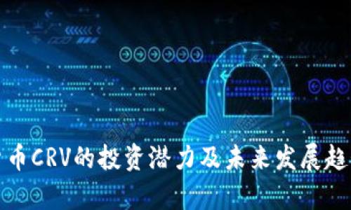 数字货币CRV的投资潜力及未来发展趋势分析