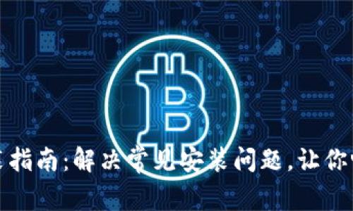 以太坊钱包安装指南：解决常见安装问题，让你畅享区块链体验