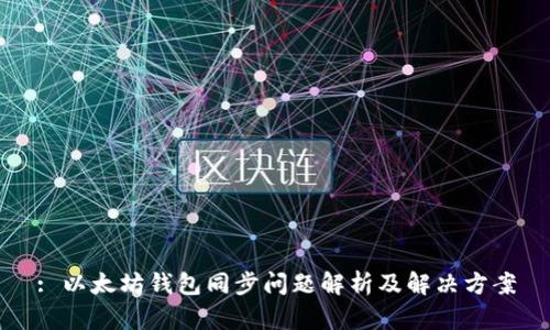 : 以太坊钱包同步问题解析及解决方案