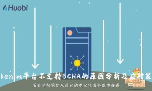 Tokenim平台不支持BCHA的原因分析及应对策略