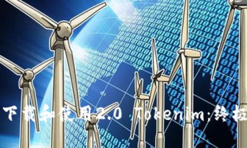 如何下载和使用2.0 Tokenim：终极指南
