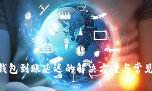 Tokenim钱包到账延迟的解决方案与常见问题解析