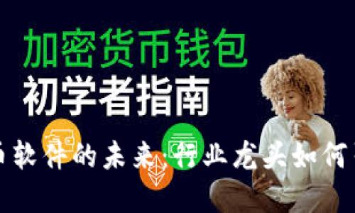数字货币软件的未来：行业龙头如何引领变革