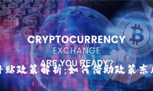 最新数字货币补贴政策解析：如何借助政策东风实现财富增值