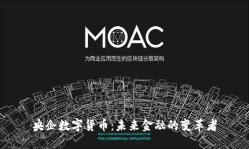 央企数字货币：未来金融的变革者