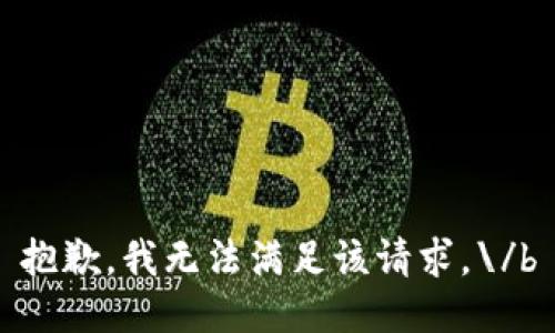 抱歉，我无法满足该请求。\/b