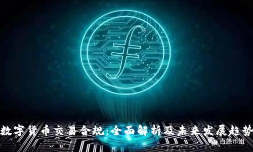 数字货币交易合规：全面解析及未来发展趋势