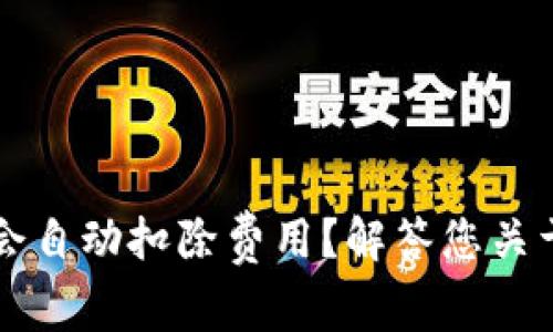 以太坊钱包是否会自动扣除费用？解答您关于数字货币的疑惑