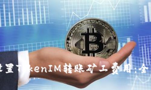如何设置TokenIM转账矿工费用：全面指南