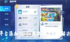 xxxTokenim平台添加Token失败