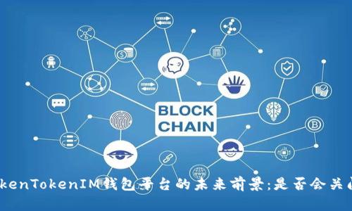 TokenTokenIM钱包平台的未来前景：是否会关闭？
