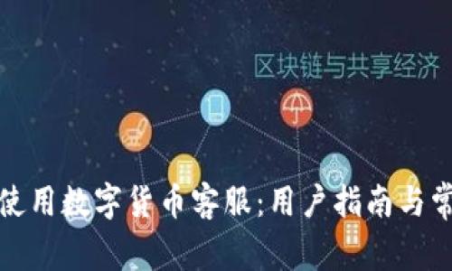 如何选择和使用数字货币客服：用户指南与常见问题解答