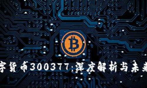 : 数字货币300377：深度解析与未来前景