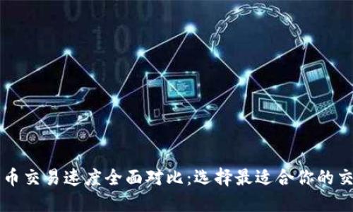 数字货币交易速度全面对比：选择最适合你的交易平台
