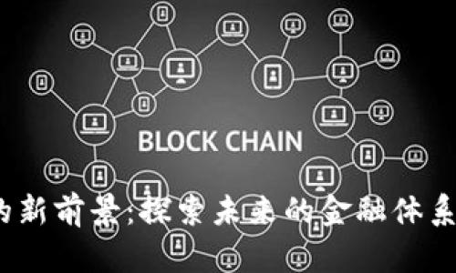  数字货币的新前景：探索未来的金融体系与投资机遇