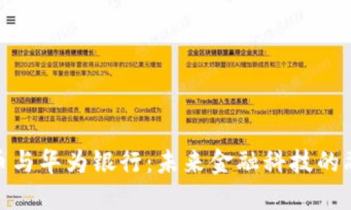 数字货币与华为银行：未来金融科技的融合趋势