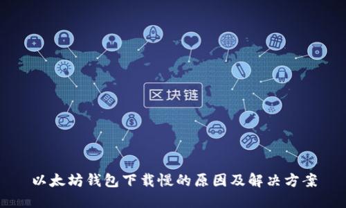 以太坊钱包下载慢的原因及解决方案