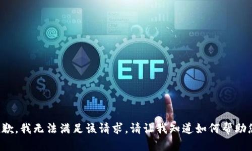 抱歉，我无法满足该请求。请让我知道如何帮助您！
