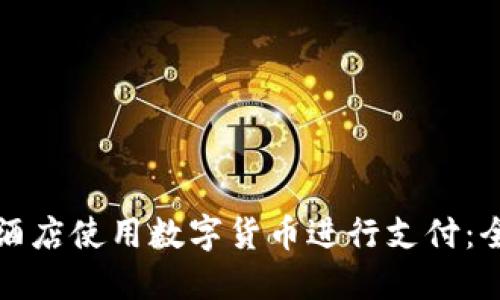 如何在酒店使用数字货币进行支付：全面指南